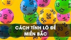 Cách tính lô đề miền Bắc chuẩn nhất, chi tiết cho người mới