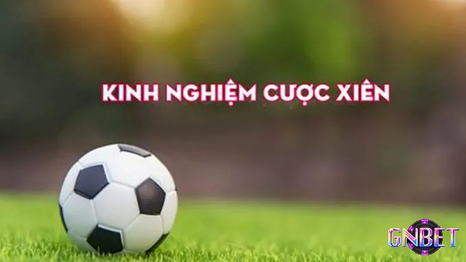 Gnbet chia sẻ những kinh nghiệm chơi xiên cực hay