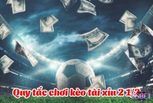 Kèo 2 1/2 là gì? Cách chơi kèo cược chuẩn cùng Gnbet