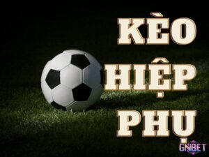 Kèo hiệp phụ - Cách chơi kèo hiệp phụ chuẩn cùng Gnbet