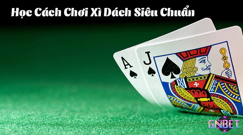 Muốn học cách chơi, phải nắm các thuật ngữ xì dách làm cơ sở trước nhé