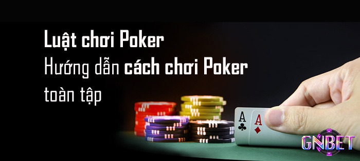 Gnbet sẽ giới thiệu cách chơi và luật chơi bài poker cho các cao thủ chơi bài nhé!